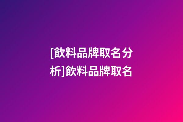 [飲料品牌取名分析]飲料品牌取名-第1張-商標起名-玄機派